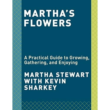 Martha's Flowers : A Practical Guide to Growing, Gathering, and Enjoying (Hardcover)