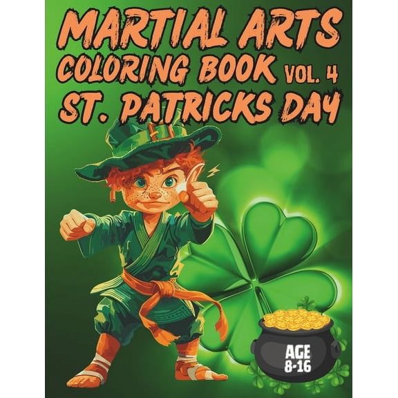 Martial Arts Coloring Book Vol.4, St. Patrick's Day Edition: For Kids 8-16: Easy to color Marial Arts Drawing for kids. 40 Amazing Designs, All Nationalities. .. Great to Improve Mindfulness and Relax