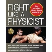 Martial Science: Fight Like a Physicist: The Incredible Science Behind Martial Arts (Paperback)