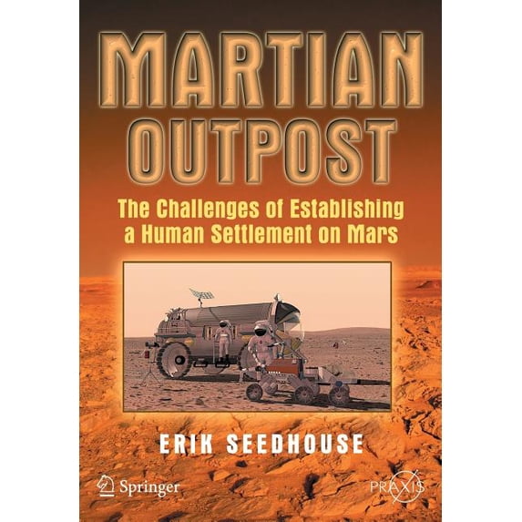 Martian Outpost: The Challenges of Establishing a Human Settlement on Mars, (Paperback)