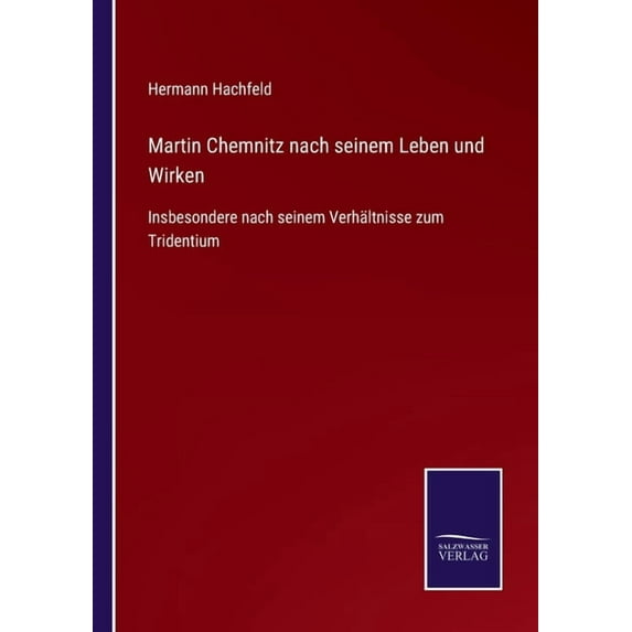 Martin Chemnitz nach seinem Leben und Wirken : Insbesondere nach seinem Verhältnisse zum Tridentium (Paperback)