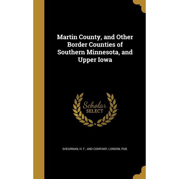 Martin County, and Other Border Counties of Southern Minnesota, and Upper Iowa (Hardcover)