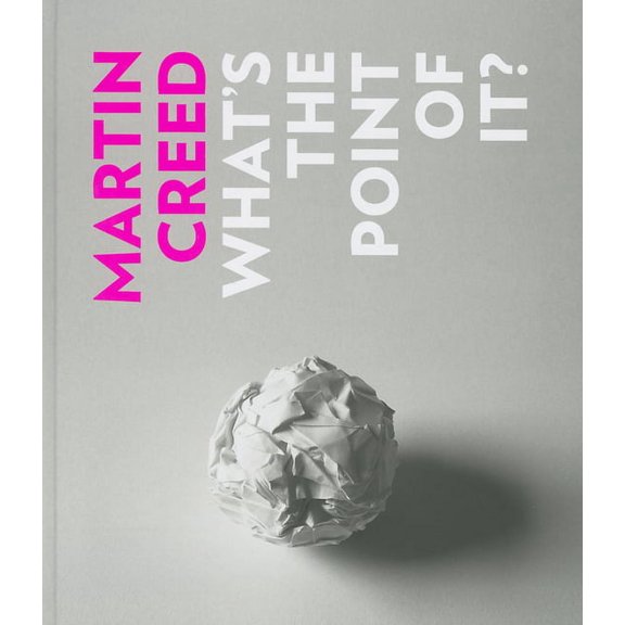 Martin Creed: What's the Point of It?, (Hardcover)