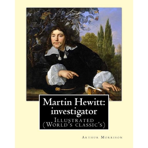 Martin Hewitt: investigator (1894). By: Arthur Morrison: Illustrated (World's classic's), (Paperback)