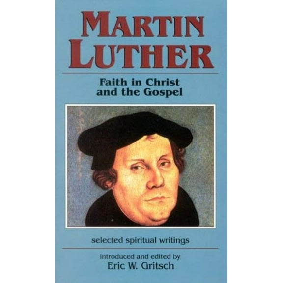 Pre-Owned Martin Luther: Faith in Christ and the Gospel, Selected Spiritual Writings (Paperback) 1565480414 9781565480414