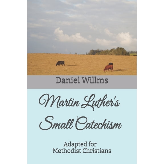 Martin Luther's Small Catechism: Adapted for Methodist Christians, (Paperback)