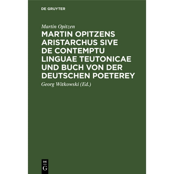 Martin Opitzens Aristarchus Sive de Contemptu Linguae Teutonicae Und Buch Von Der Deutschen Poeterey, (Hardcover)
