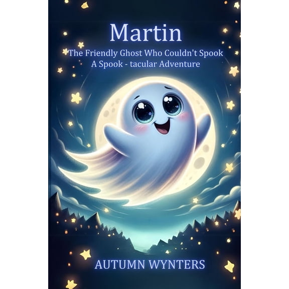 Martin The Friendly Ghost Who Couldn't Spook: A Spook - tacular Adventure, (Paperback)