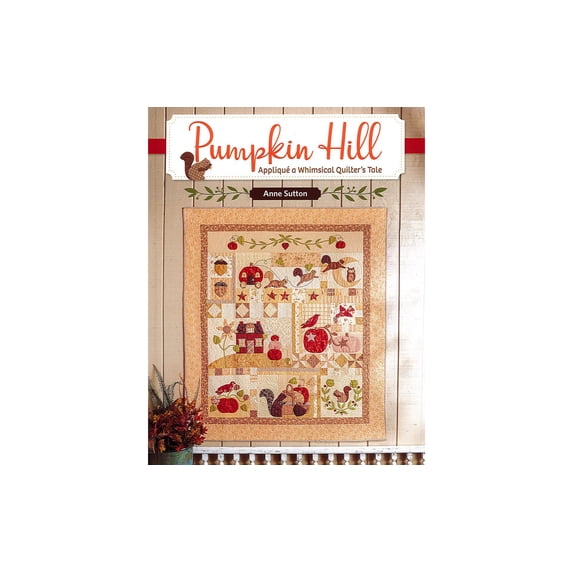 Pumpkin Hill: Appliqué a Whimsical Quilter's Tale
