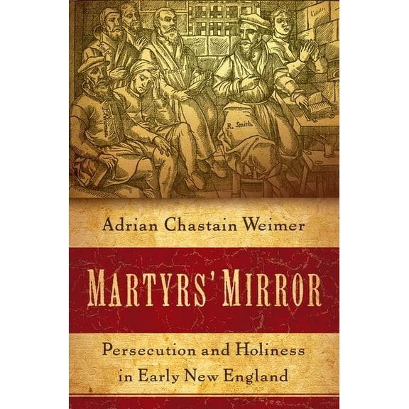 Martyrs' Mirror: Persecution and Holiness in Early New England, (Paperback)