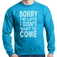 thumbnail image 1 of Shop4Ever Men's Sorry I'm Late I Didn't Want to Come White Crewneck Sweatshirt, 1 of 5