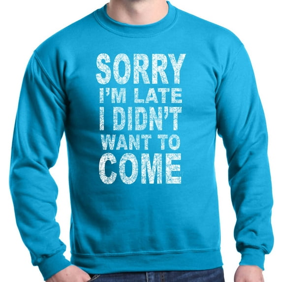 Shop4Ever Men's Sorry I'm Late I Didn't Want to Come White Crewneck Sweatshirt