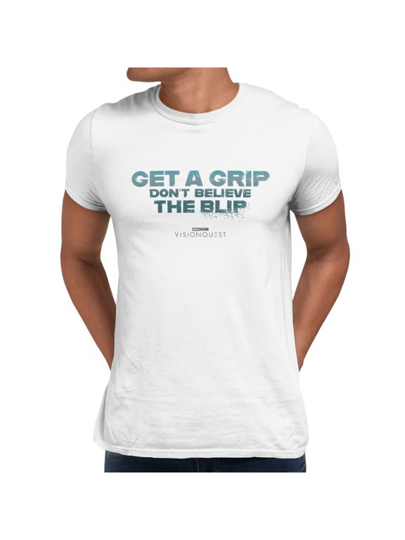 VisionQuest Get A Grip Not The Blip Quote Mens T-Shirt (White, S-XXXL)
