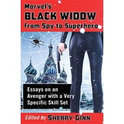 Marvel's Black Widow from Spy to Superhero Essays on an Avenger with a Very Specific Skill Set, Paperback