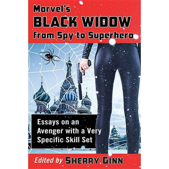 Marvel's Black Widow from Spy to Superhero: Essays on an Avenger with a Very Specific Skill Set, (Paperback)