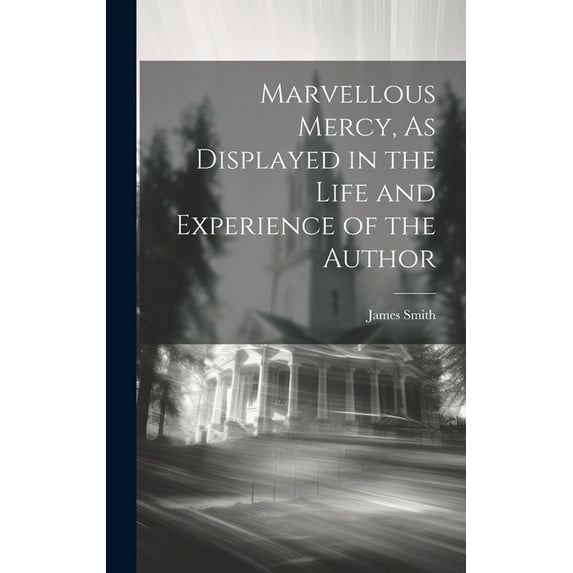 Marvellous Mercy, As Displayed in the Life and Experience of the Author (Hardcover)