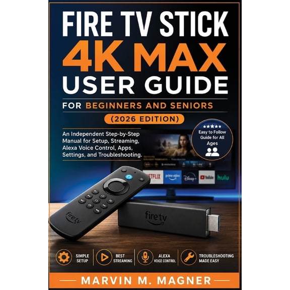 Marvin M. Magner Tech Guide Fire TV Stick 4K Max User Guide for Beginners and Seniors (2026 Edition): An Independent Step-by-Step Manual for Setup, , Book 2, (Paperback)