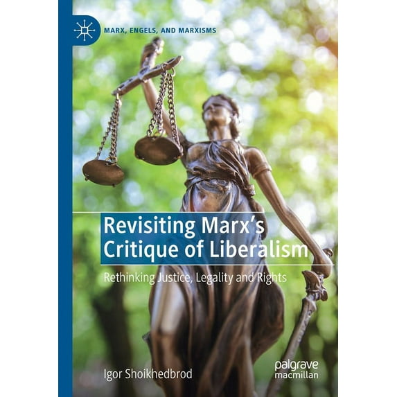 Marx, Engels, and Marxisms Revisiting Marx's Critique of Liberalism: Rethinking Justice, Legality and Rights, (Paperback)