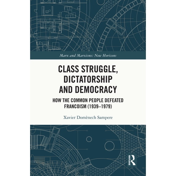 Marx and Marxisms Class Struggle, Dictatorship and Democracy: How the Common People Defeated Francoism (1939-1979), (Hardcover)