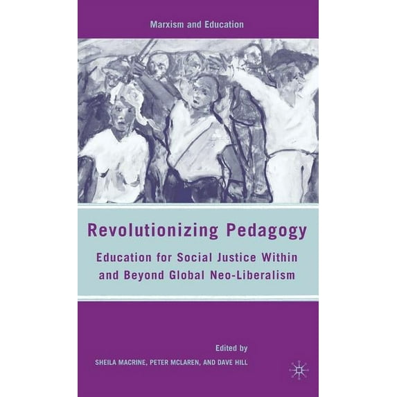 Marxism and Education Revolutionizing Pedagogy: Education for Social Justice Within and Beyond Global Neo-Liberalism, (Hardcover)