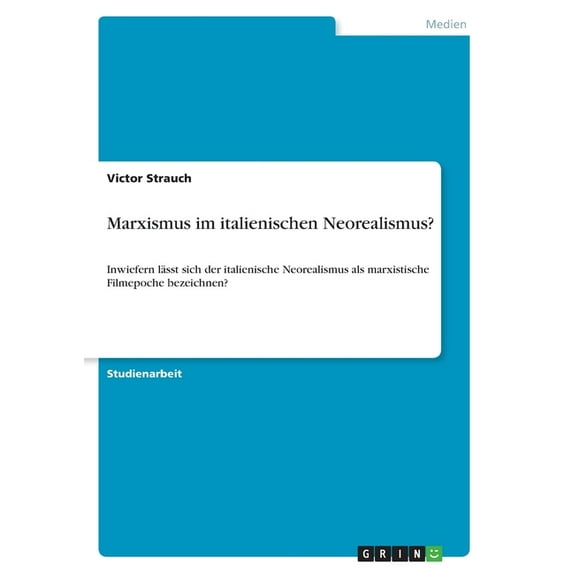 Marxismus Im Italienischen Neorealismus?: Inwiefern Lässt Sich Der Italienische Neorealismus Als Marxistische Filmepoche Bezeichnen? (German Edition)