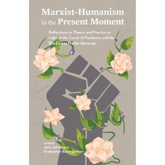 Pre-Owned Marxist-Humanism in the Present Moment: Reflections on Theory and Practice in Light of the Covid-19 Pandemic and the Black Lives Matter Uprisings (Paperback) 1736880403 9781736880401