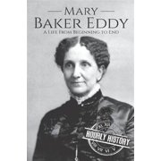 Biographies of Christians Mary Baker Eddy A Life from Beginning to End Paperback