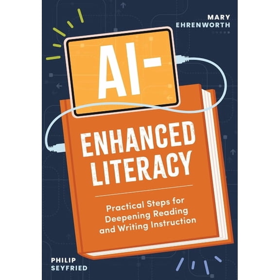 Ai-Enhanced Literacy: Practical Steps for Deepening Reading and Writing Instruction, (Paperback)