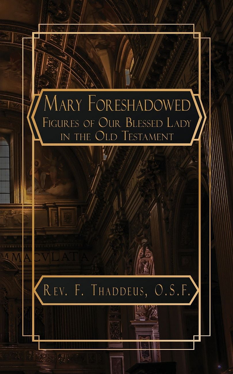 Mary Foreshadowed: Considerations on the Types and Figures of Our Blessed Lady in the Old Testament (Paperback)