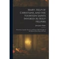 thumbnail image 1 of Mary, Help of Christians, and the Fourteen Saints Invoked As Holy Helpers: Instructions, Legends, Novenas, and Prayers, , (Paperback), 1 of 1