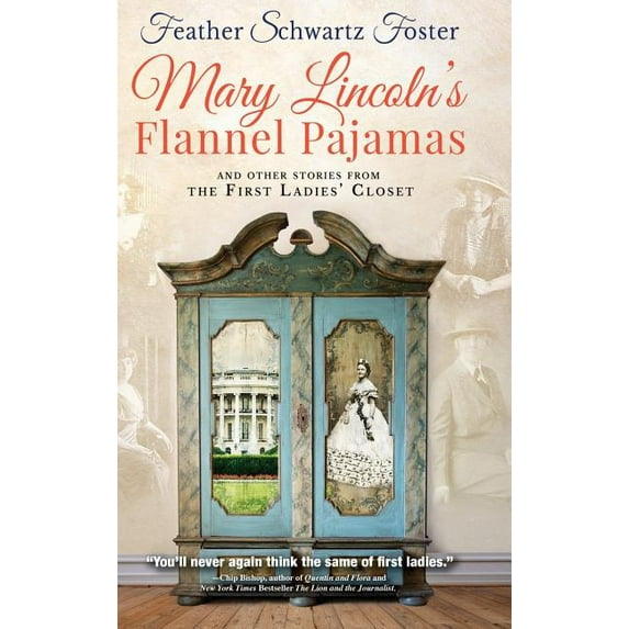 Mary Lincolns Flannel Pajamas: And Other Stories From the First Ladies Closet Hardcover 1633932206 9781633932203 Feather Schwartz Foster