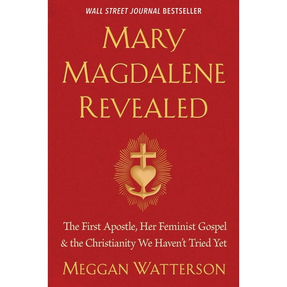 Mary Magdalene Revealed: The First Apostle, Her Feminist Gospel & the Christianity We Haven't Tried Yet, (Paperback)