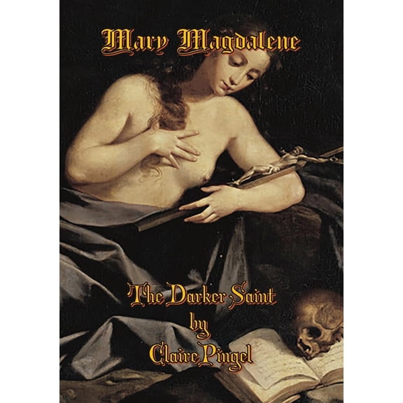 Mary Magdalene, The Darker Saint, (Paperback)