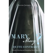 Mary, Mary?...Quite Contrary! Biblically Debunking and Demystifying Marian Apparitions, Paperback