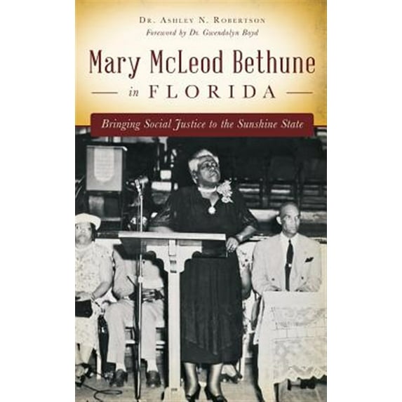 Mary McLeod Bethune in Florida: Bringing Social Justice to the Sunshine State (Hardcover)