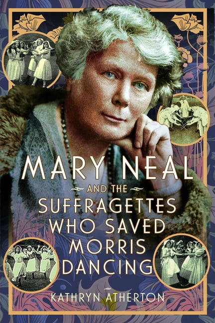 Mary Neal and the Suffragettes Who Saved Morris Dancing, (Paperback)