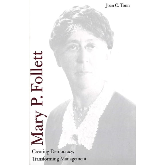Mary P. Follett: Creating Democracy, Transforming Management, (Hardcover)