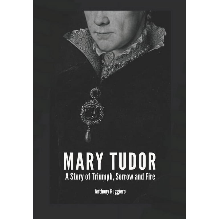 Mary Tudor A Story of Triumph, Sorrow and Fire (Paperback