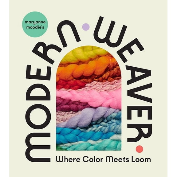 Maryanne Moodie's Modern Weaver: Where Color Meets Loom, (Hardcover)