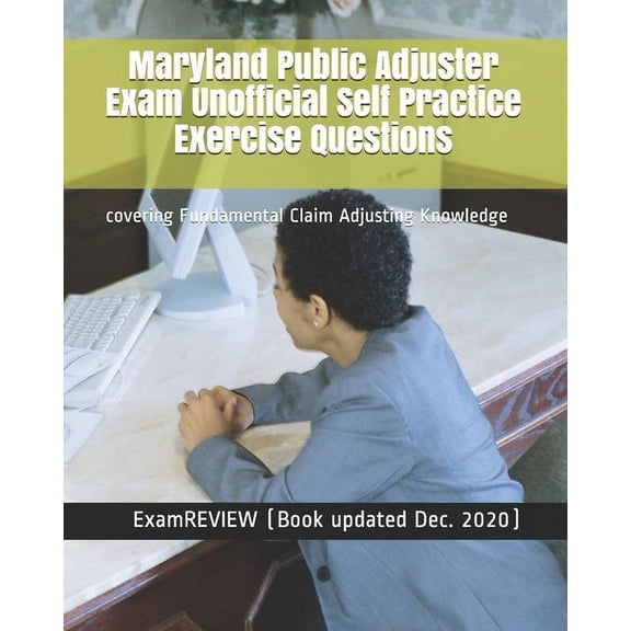 Maryland Public Adjuster Exam Unofficial Self Practice Exercise Questions: covering Fundamental Claim Adjusting Knowledge (Paperback)