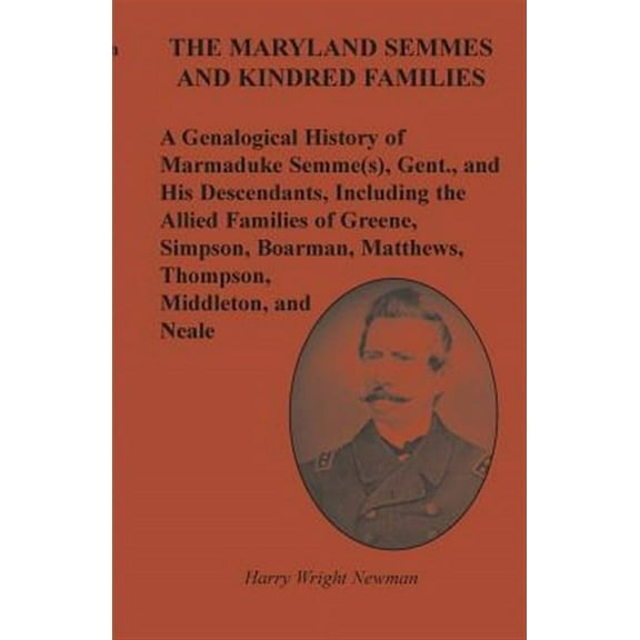 The Maryland Semmes and Kindred Families: A Genealogical History of Marmaduke Semme(s), Gent., and His Descendants, Including the Allied Families of G