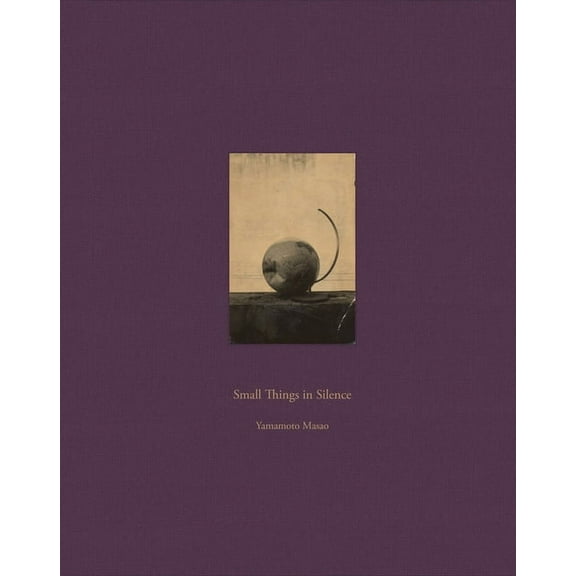 Masao Yamamoto: Small Things in Silence: Third Edition, (Hardcover)