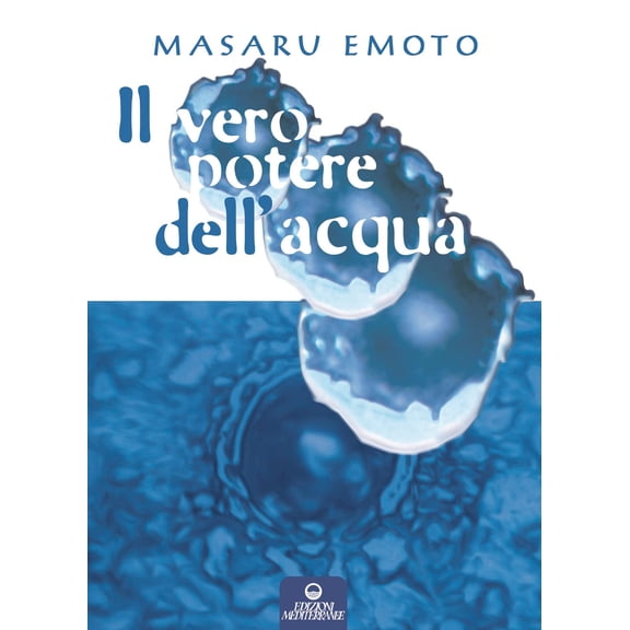 Masaru Emoto,Livia Pietrantoni Il vero potere dell'acqua. Ediz. illustrata (Paperback)