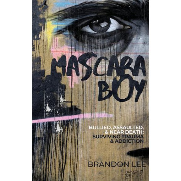 Mascara Boy: Bullied, Assaulted & Near Death: Surviving Trauma & Addiction, (Paperback)