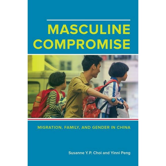 Masculine Compromise : Migration, Family, and Gender in China (Edition 1) (Paperback)