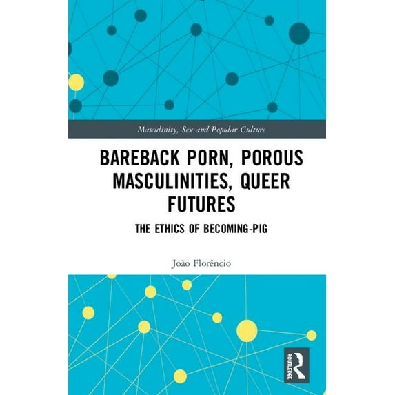 Masculinity, Sex and Popular Culture Bareback Porn, Porous Masculinities, Queer Futures: The Ethics of Becoming-Pig, (Hardcover)
