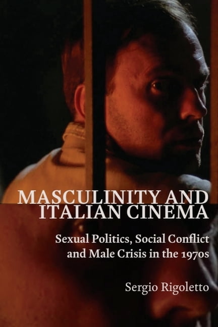 Masculinity and Italian Cinema: Sexual Politics, Social Conflict and Male Crisis in the 1970s, (Paperback)