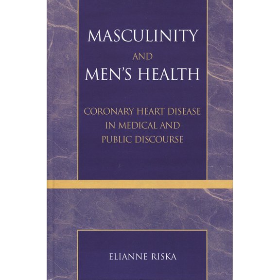 Masculinity and Men's Health: Coronary Heart Disease in Medical and Public Discourse, (Paperback)