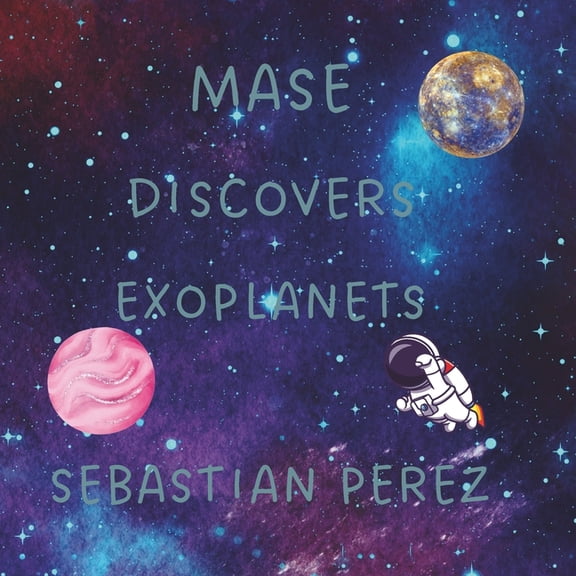 Mase's Space Adventures Mase Discovers Exoplanets, Book 2, (Paperback)