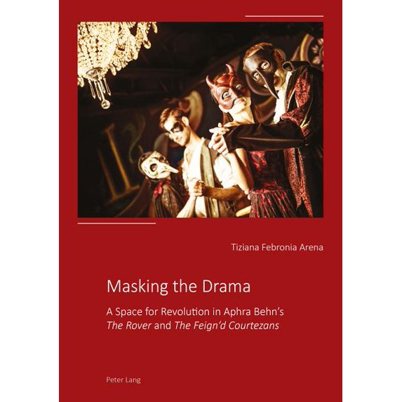 Masking the Drama: A Space for Revolution in Aphra Behn's «The Rover» and «The Feign'd Courtezans», (Paperback)